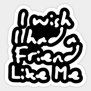 I Wish I Had A Friend Like Me Sticker